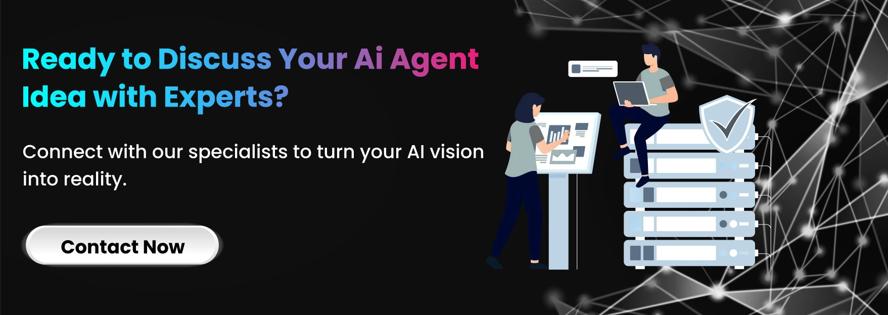 Ready to Discuss Your AI Agent Idea with Experts?